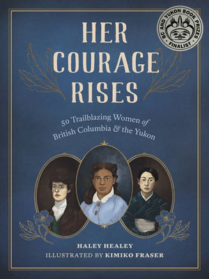 Her Courage Rises: 50 Trailblazing Women of British Columbia and the Yukon